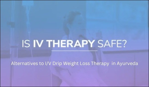 Alternatives to I/V Drip Weight Loss Therapy in Ayurveda